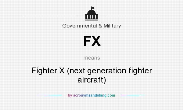 What does FX mean? It stands for Fighter X (next generation fighter aircraft)