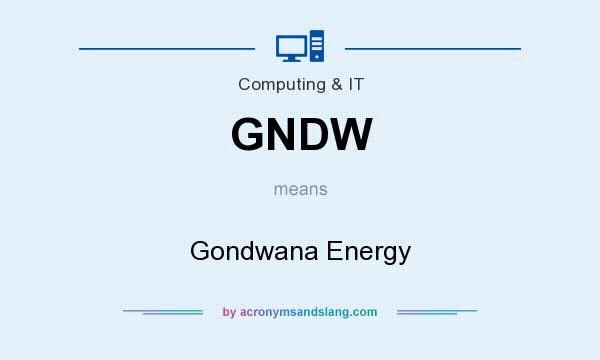 What does GNDW mean? It stands for Gondwana Energy