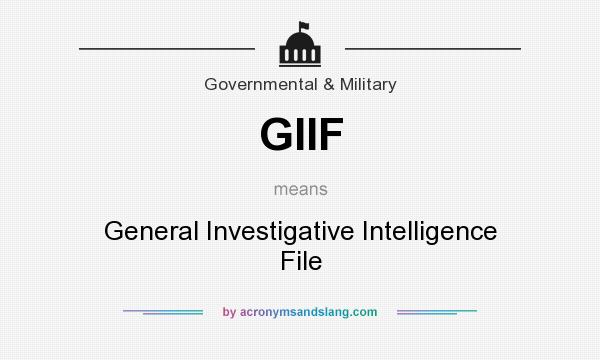 What does GIIF mean? It stands for General Investigative Intelligence File