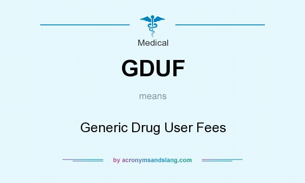 What does GDUF mean? It stands for Generic Drug User Fees