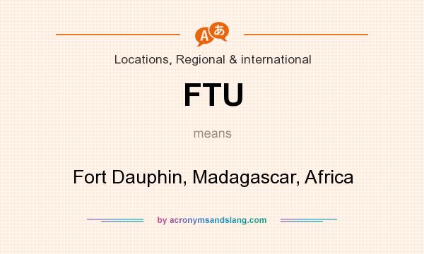 What does FTU mean? It stands for Fort Dauphin, Madagascar, Africa