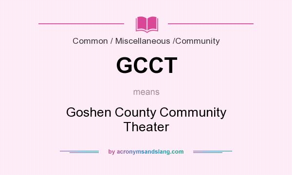 What does GCCT mean? It stands for Goshen County Community Theater
