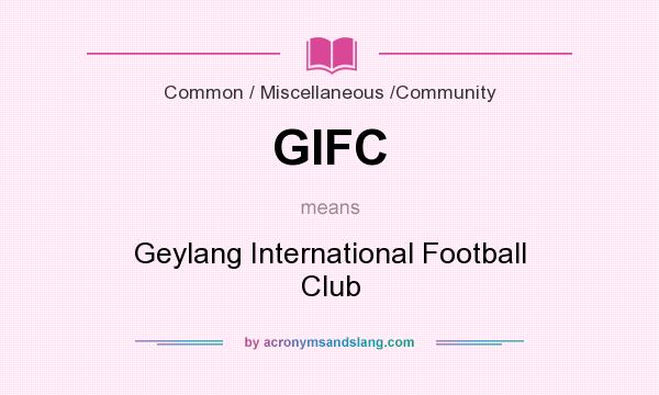 What does GIFC mean? It stands for Geylang International Football Club