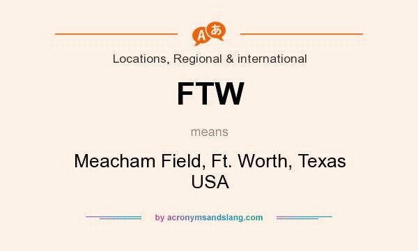 What does FTW mean? It stands for Meacham Field, Ft. Worth, Texas USA