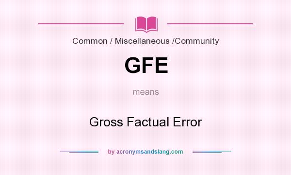 What does GFE mean? It stands for Gross Factual Error