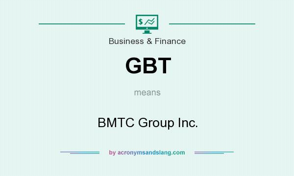 What does GBT mean? It stands for BMTC Group Inc.