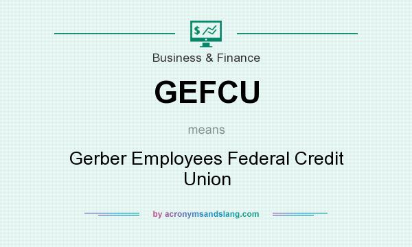 What does GEFCU mean? It stands for Gerber Employees Federal Credit Union