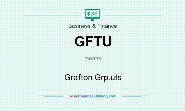 What does GFTU mean? It stands for Grafton Grp.uts