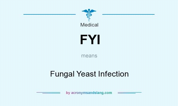 What does FYI mean? It stands for Fungal Yeast Infection
