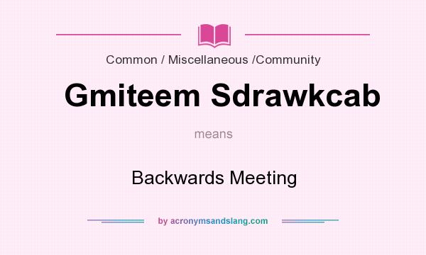 What does Gmiteem Sdrawkcab mean? It stands for Backwards Meeting