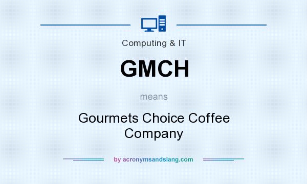 What does GMCH mean? It stands for Gourmets Choice Coffee Company