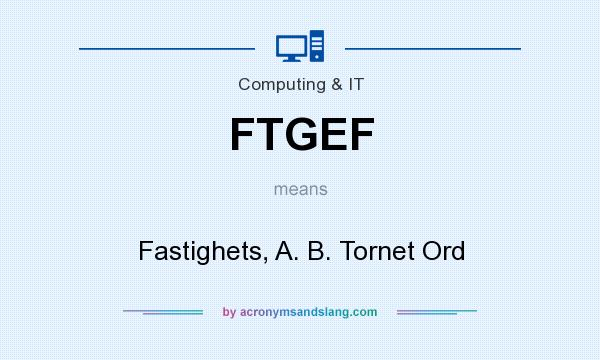 What does FTGEF mean? It stands for Fastighets, A. B. Tornet Ord