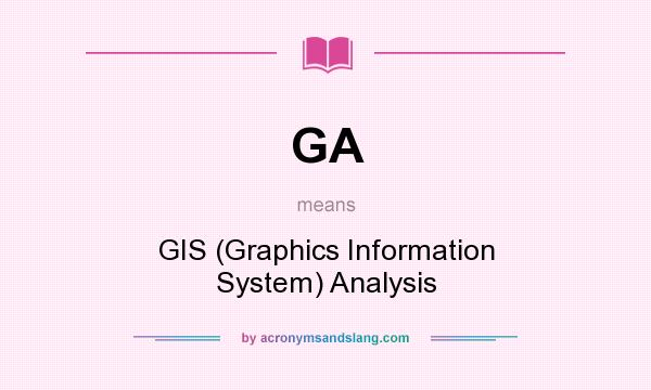 What does GA mean? It stands for GIS (Graphics Information System) Analysis