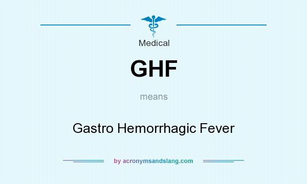 What does GHF mean? It stands for Gastro Hemorrhagic Fever
