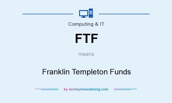 What does FTF mean? It stands for Franklin Templeton Funds