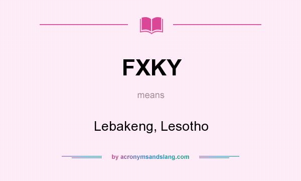 What does FXKY mean? It stands for Lebakeng, Lesotho