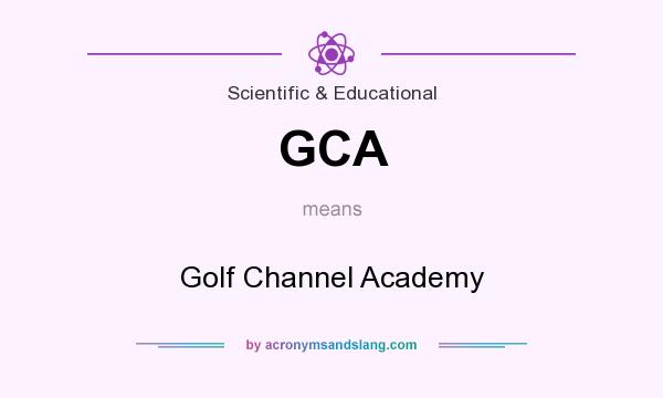 What does GCA mean? It stands for Golf Channel Academy