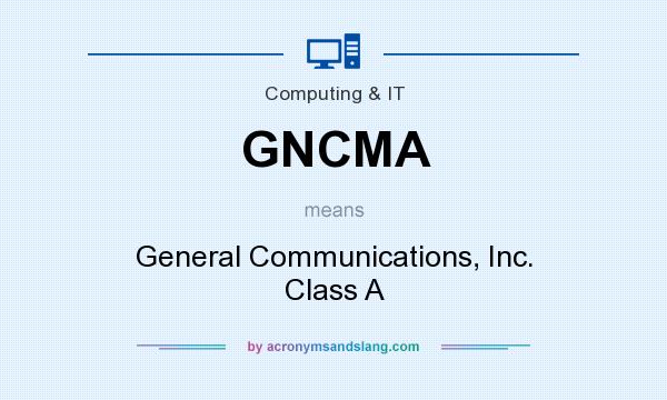 What does GNCMA mean? It stands for General Communications, Inc. Class A