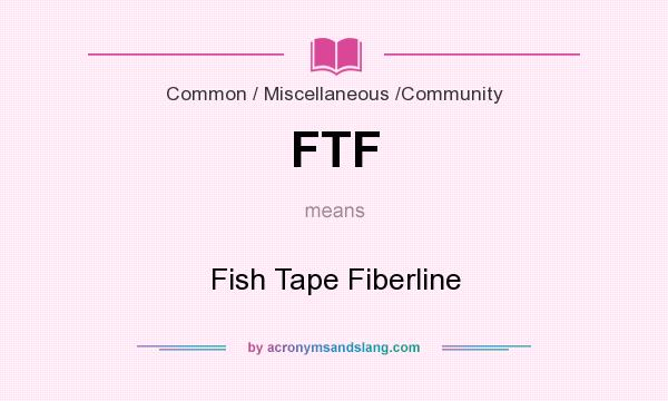 What does FTF mean? It stands for Fish Tape Fiberline