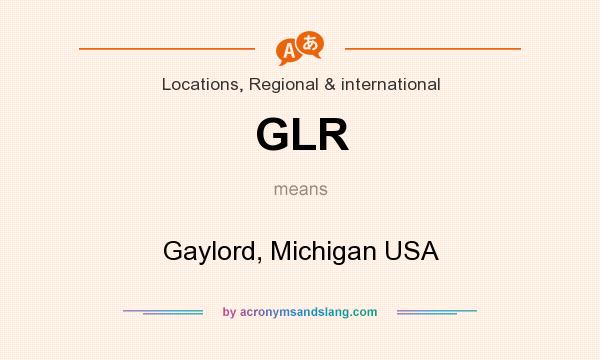 What does GLR mean? It stands for Gaylord, Michigan USA