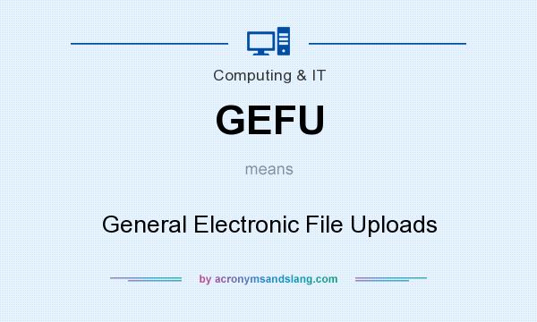 What does GEFU mean? It stands for General Electronic File Uploads
