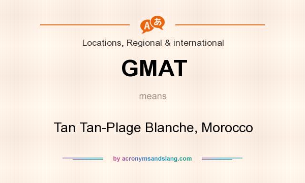 What does GMAT mean? It stands for Tan Tan-Plage Blanche, Morocco