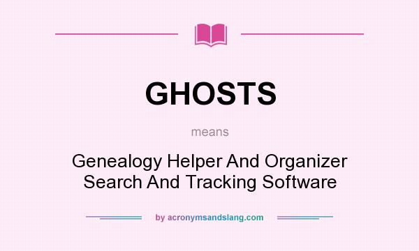 What does GHOSTS mean? It stands for Genealogy Helper And Organizer Search And Tracking Software