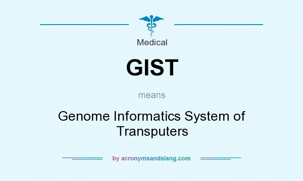 What does GIST mean? It stands for Genome Informatics System of Transputers