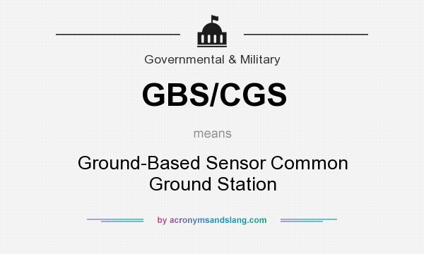 What does GBS/CGS mean? It stands for Ground-Based Sensor Common Ground Station