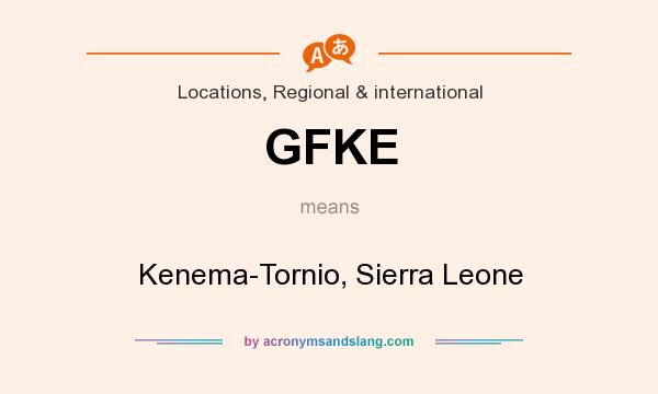 What does GFKE mean? It stands for Kenema-Tornio, Sierra Leone