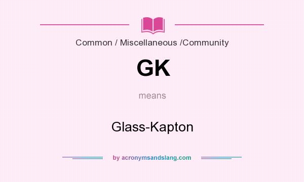 What does GK mean? It stands for Glass-Kapton