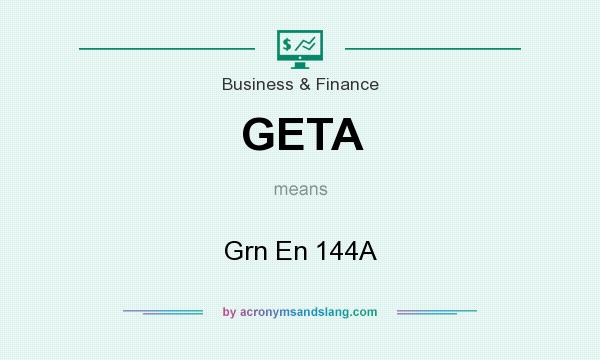 What does GETA mean? It stands for Grn En 144A