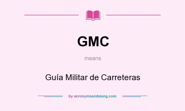 What does GMC mean? It stands for Guía Militar de Carreteras