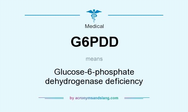 What does G6PDD mean? It stands for Glucose-6-phosphate dehydrogenase deficiency
