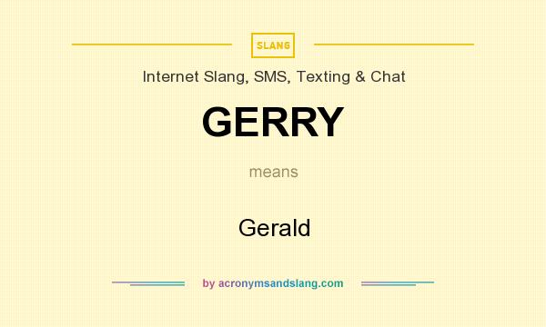 What does GERRY mean? It stands for Gerald