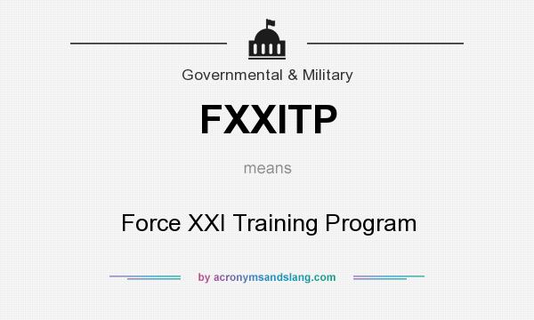 What does FXXITP mean? It stands for Force XXI Training Program
