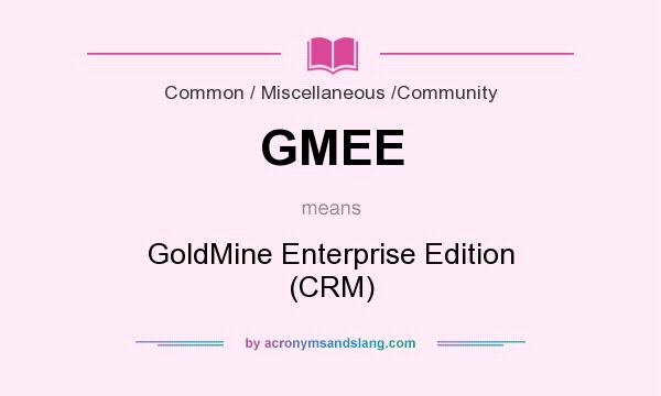 What does GMEE mean? It stands for GoldMine Enterprise Edition (CRM)