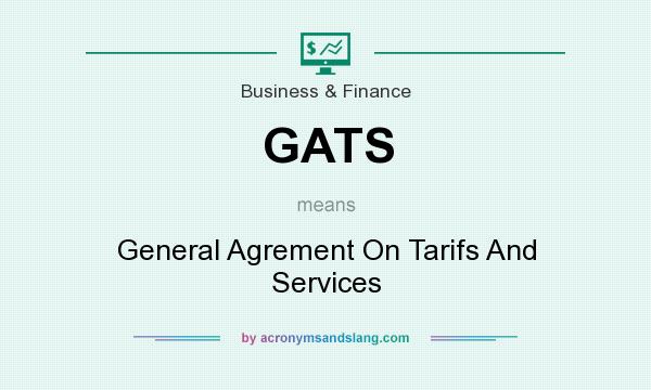 What does GATS mean? It stands for General Agrement On Tarifs And Services