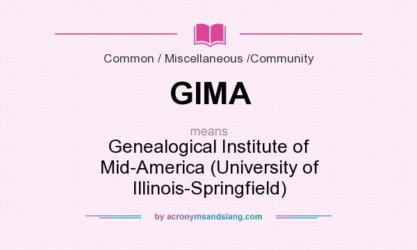 What does GIMA mean? It stands for Genealogical Institute of Mid-America (University of Illinois-Springfield)