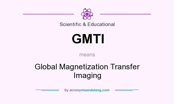 What does GMTI mean? It stands for Global Magnetization Transfer Imaging
