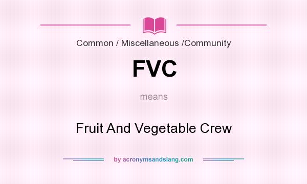 What does FVC mean? It stands for Fruit And Vegetable Crew