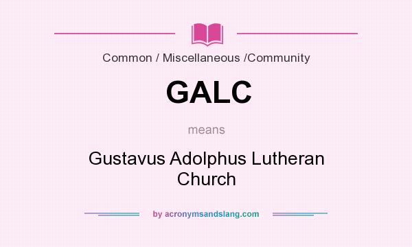 What does GALC mean? It stands for Gustavus Adolphus Lutheran Church