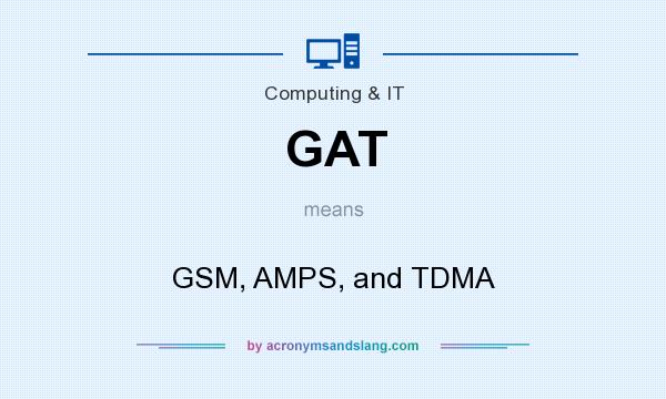 What does GAT mean? It stands for GSM, AMPS, and TDMA