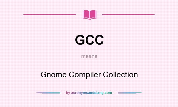 What does GCC mean? It stands for Gnome Compiler Collection