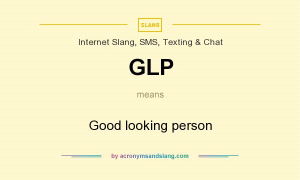 What does GLP mean? It stands for Good looking person