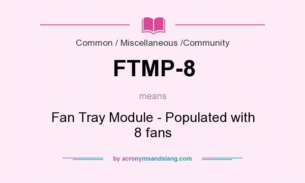 What does FTMP-8 mean? It stands for Fan Tray Module - Populated with 8 fans