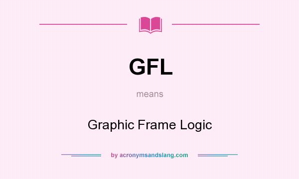 What does GFL mean? It stands for Graphic Frame Logic