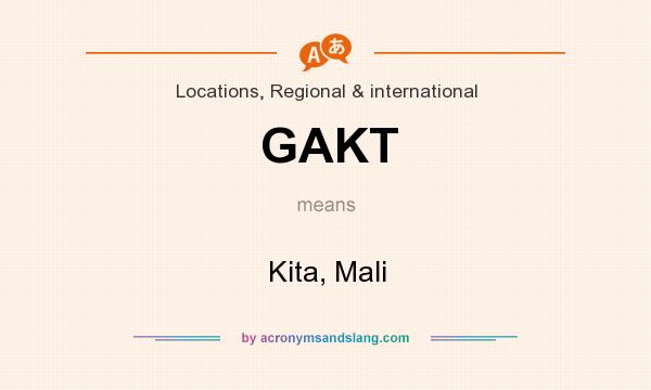 What does GAKT mean? It stands for Kita, Mali
