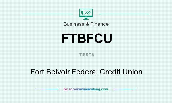 What does FTBFCU mean? It stands for Fort Belvoir Federal Credit Union