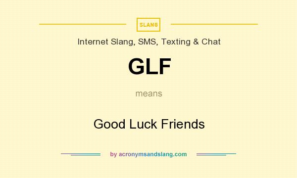 What does GLF mean? It stands for Good Luck Friends